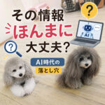 その情報ほんまに大丈夫？AI時代の落とし穴